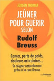 Jeûner pour guérir selon Rudolph Breuss : Cancer, perte de poids, douleurs articulaires... Se soigner naturellement grâce à la cure Breuss